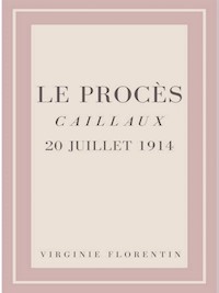 Le Procès Caillaux 20 juillet 1914 - Virginie Florentin - E-Book