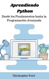 Aprendiendo Python: Desde los Fundamentos hasta la Programación Avanzada - Christopher Ford - E-Book