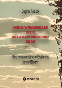 Meine wunderbare Seele mit allem Drum und Dran - Dagmar Falarzik - E-Book