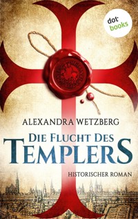 Die Flucht des Templers: Der letzte Ritter vom Tempelhof - Erster Roman - Alexandra Wetzberg - E-Book