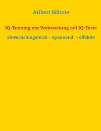 IQ-Training zur Vorbereitung auf IQ-Tests - Aribert Böhme - E-Book