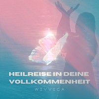 Heilreise in deine Vollkommenheit - Wivvica - Hörbuch