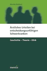 Ärztliches Urteilen bei entscheidungsunfähigen Schwerkranken - Monika Bobbert - E-Book