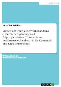 Messen der Oberflächenvorbehandlung (Oberflächenspannung) auf Polyethylen-Folien  (Unterweisung Verfahrensmechaniker / -in für Kunststoff- und Kautschuktechnik) - Jörn-Dirk Schiller - E-Book