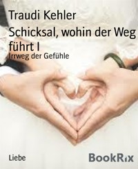 Schicksal, wohin der Weg führt I - Traudi Kehler - E-Book