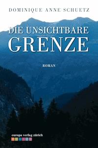 Die unsichtbare Grenze - Dominique Anne Schuetz - E-Book