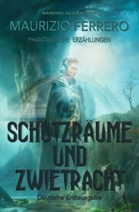Schutzräume und Zwietracht – Phantastische Erzählungen - Maurizio Ferrero - E-Book