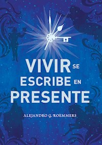 Vivir se escribe en presente - Alejandro Guillermo Roemmers - E-Book