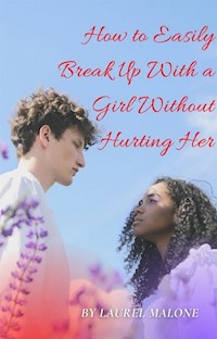 How-to-Easily-Break-Up-With-a-Girl-Without-Hurting-Her - Malone Laurel - E-Book