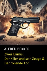 Zwei Krimis: Der Killer und sein Zeuge & Der rollende Tod - Alfred Bekker - E-Book
