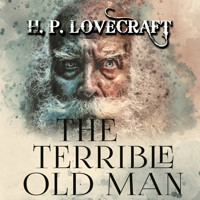 The Terrible Old Man - H. P. Lovecraft - Hörbuch