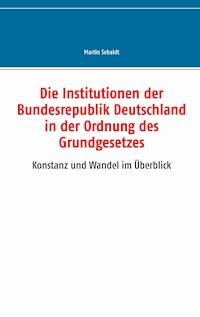 Die Institutionen der Bundesrepublik Deutschland in der Ordnung des Grundgesetzes - Martin Sebaldt - E-Book