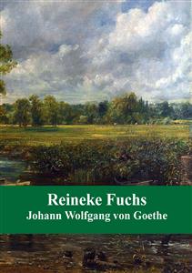 Reineke Fuchs - Johann Wolfgang von Goethe - E-Book