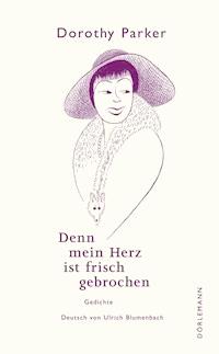Denn mein Herz ist frisch gebrochen - Dorothy Parker - E-Book