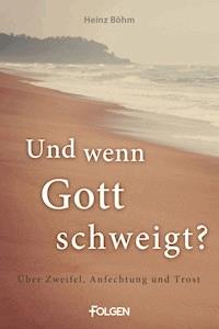 Und wenn Gott schweigt? - Heinz Böhm - E-Book