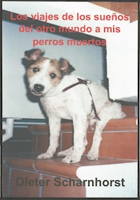 Los viajes de los sueños del otro mundo a mis perros muertos - Dieter Scharnhorst - E-Book