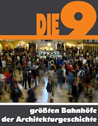 Die Neun größten Bahnhöfe der Architekturgeschichte - A.D. Astinus - E-Book