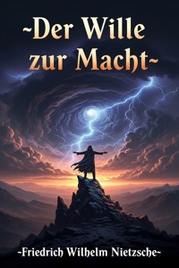 Der Wille zur Macht: Eine Auslegung alles Geschehens - Friedrich Wilhelm Nietzsche - E-Book