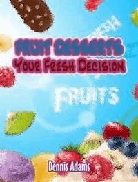 Fruit Desserts Your Fresh Decision - Dennis Adams - E-Book