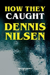 How They Caught Dennis Nilsen - Dylan Frost - E-Book