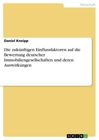 Die zukünftigen Einflussfaktoren auf die Bewertung deutscher Immobiliengesellschaften und deren Auswirkungen - Daniel Kneipp - E-Book