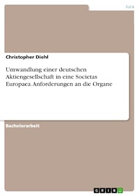 Umwandlung einer deutschen Aktiengesellschaft in eine Societas Europaea. Anforderungen an die Organe - Christopher Diehl - E-Book