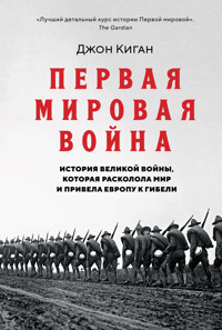 Первая мировая война: История Великой войны, которая расколола мир и привела Европу к гибели - Джон Киган - E-Book