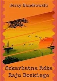 Szkarłatna Róża Raju Boskiego - Jerzy Bandrowski - E-Book