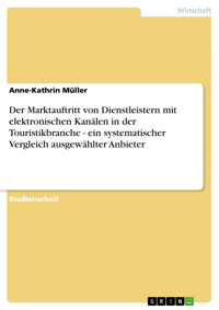 Der Marktauftritt von Dienstleistern mit elektronischen Kanälen in der Touristikbranche - ein systematischer Vergleich ausgewählter Anbieter - Anne-Kathrin Müller - E-Book