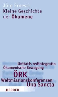 Kleine Geschichte der Ökumene - Jörg Ernesti - E-Book