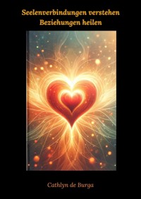 Seelenverbindung und Heilung - Cathlyn de Burga - E-Book