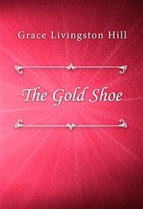 The Gold Shoe - Grace Livingston Hill - E-Book
