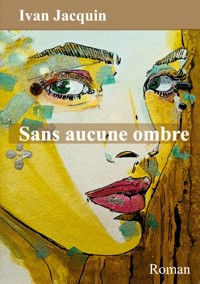 Sans aucune ombre - Ivan Jacquin - E-Book