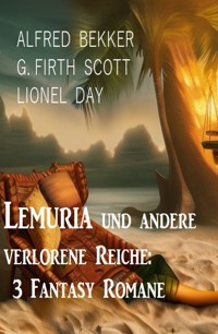 Lemuria und andere verlorene Reiche: 3 Fantasy Romane - Alfred Bekker - E-Book