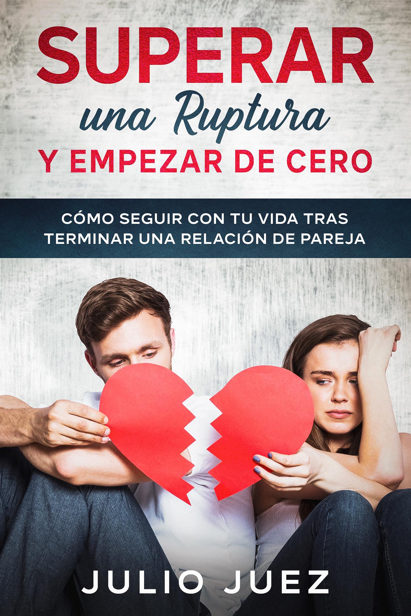 Superar una Ruptura y Empezar de Cero - Julio Juez - E-Book