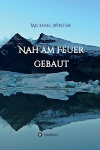 Nah am Feuer gebaut - Michael Winter - E-Book
