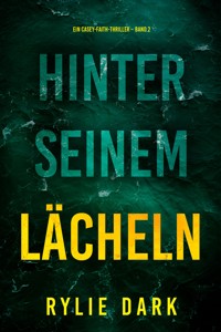 Hinter seinem Lächeln (Ein Casey-Faith-Thriller – Band 2) - Rylie Dark - E-Book