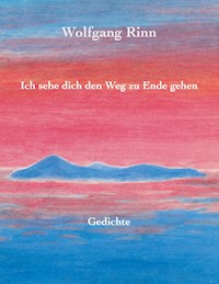 Ich sehe dich den Weg zu Ende gehen - Wolfgang Rinn - E-Book