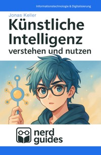 Künstliche Intelligenz verstehen und nutzen - Jonas Keller - E-Book