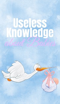 Useless Knowledge about Babies - Mia Mirillia - E-Book