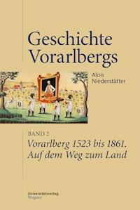 Vorarlberg 1523 bis 1861. Auf dem Weg zum Land - Alois Niederstätter - E-Book