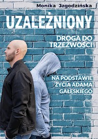 Uzależniony. Droga do trzeźwości. - Monika Jagodzińska - E-Book