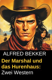 Der Marshal und das Hurenhaus: Zwei Western - Alfred Bekker - E-Book