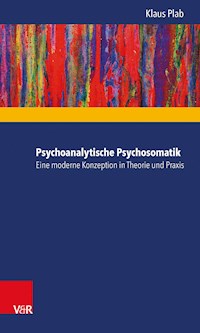 Psychoanalytische Psychosomatik – eine moderne Konzeption in Theorie und Praxis - Klaus Plab - E-Book