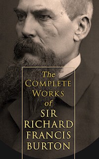 The Complete Works of Sir Richard Francis Burton (Illustrated & Annotated Edition) - Richard Francis Burton - E-Book