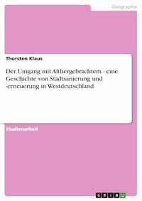 Der Umgang mit Althergebrachtem - eine Geschichte von Stadtsanierung und -erneuerung in Westdeutschland - Thorsten Klaus - E-Book