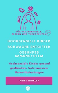 Hochsensible Kinder – schwache Entgifter - gesundes Immunsystem - Arite Winkler - E-Book