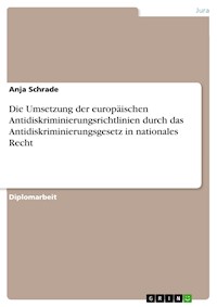 Die Umsetzung der europäischen Antidiskriminierungsrichtlinien durch das Antidiskriminierungsgesetz in nationales Recht - Anja Schrade - E-Book
