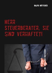 Herr Steuerberater, Sie sind verhaftet! - Ralph Böttcher - E-Book