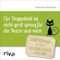 Ein Doppelbett ist nicht groß genug für die Katze und mich - Alexandra Reinwarth - E-Book